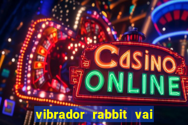 vibrador rabbit vai e vem